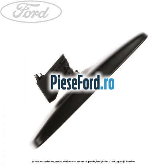 Oglinda retrovizoare pentru echipare cu senzor de ploaie Ford Fusion 1.3 60 cp BAJA benzina