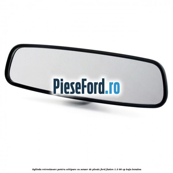Oglinda retrovizoare pentru echipare cu senzor de ploaie Ford Fusion 1.3 60 cp BAJA benzina