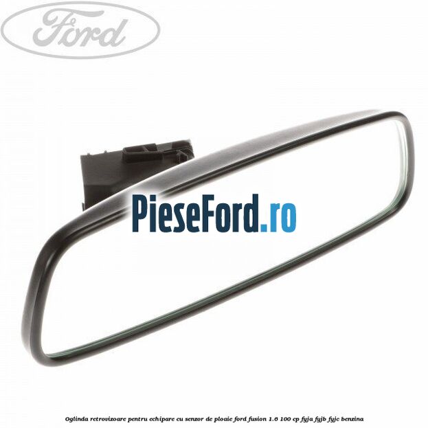 Oglinda retrovizoare pentru echipare cu senzor de ploaie Ford Fusion 1.6 100 cp