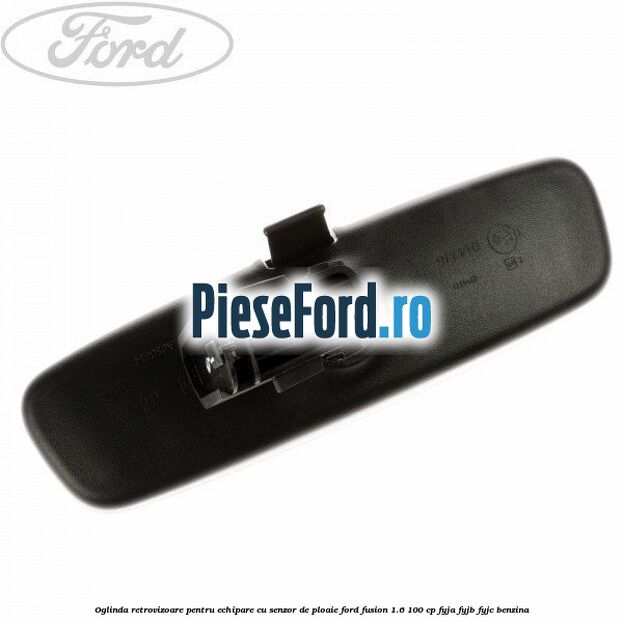 Oglinda retrovizoare pentru echipare cu senzor de ploaie Ford Fusion 1.6 100 cp FYJA, FYJB, FYJC benzina