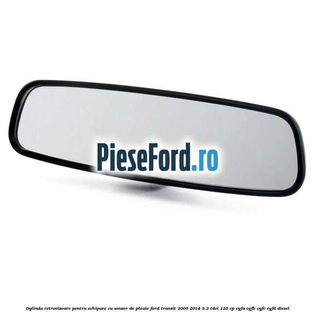 Oglinda retrovizoare pentru echipare cu senzor de ploaie Ford Transit 2006-2014 2.2 TDCi 125 cp CYFA, CYFB, CYFC, CYFD diesel