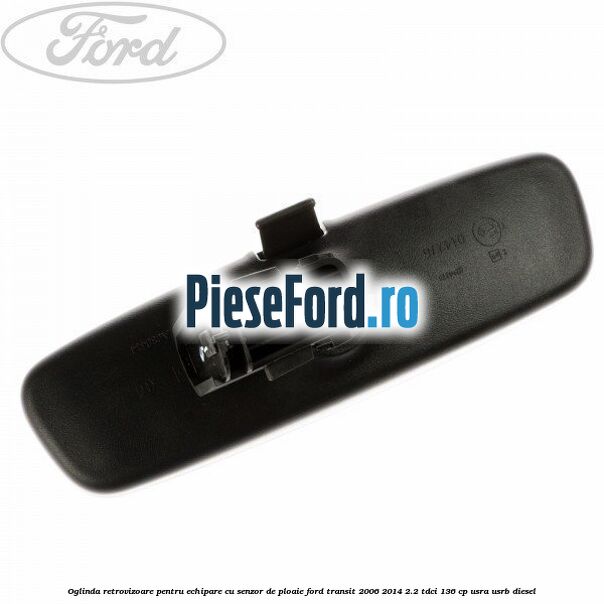 Oglinda retrovizoare pentru echipare cu senzor de ploaie Ford Transit 2006-2014 2.2 TDCi 136 cp USRA, USRB diesel
