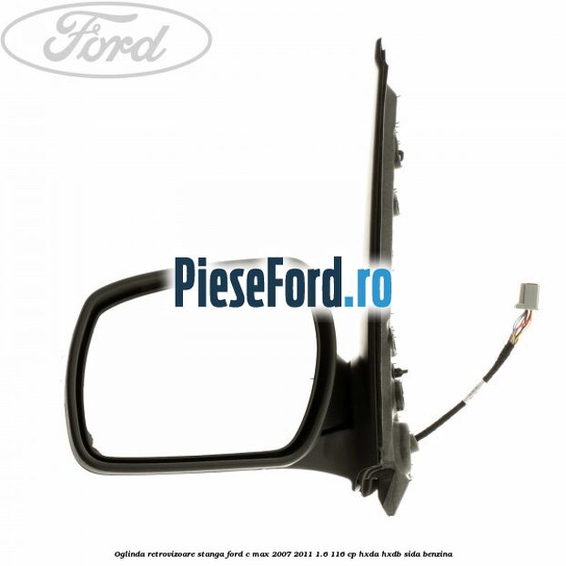 Oglinda retrovizoare stanga Ford C-Max 2007-2011 1.6 116 cp HXDA, HXDB, SIDA benzina
