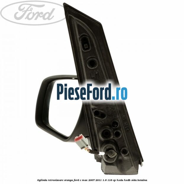 Oglinda retrovizoare stanga Ford C-Max 2007-2011 1.6 116 cp HXDA, HXDB, SIDA benzina