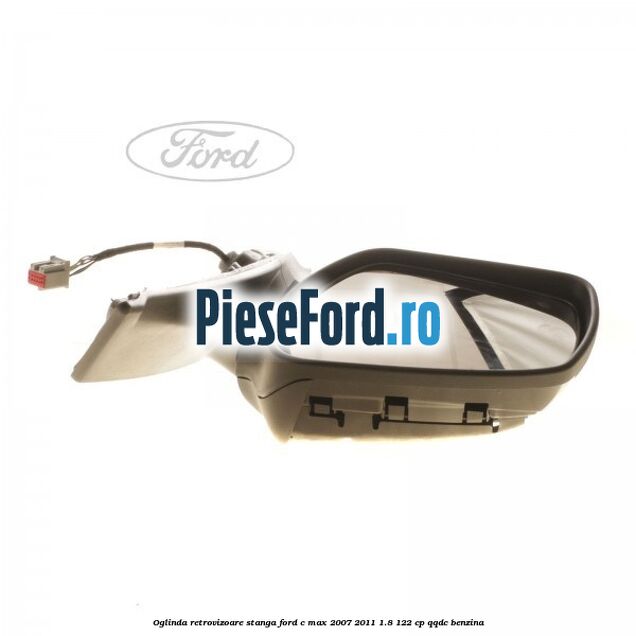 Oglinda retrovizoare stanga Ford C-Max 2007-2011 1.8 122 cp Oglinda retrovizoare stanga Ford C-Max 2007-2011 1.8 122 cp QQDC benzina