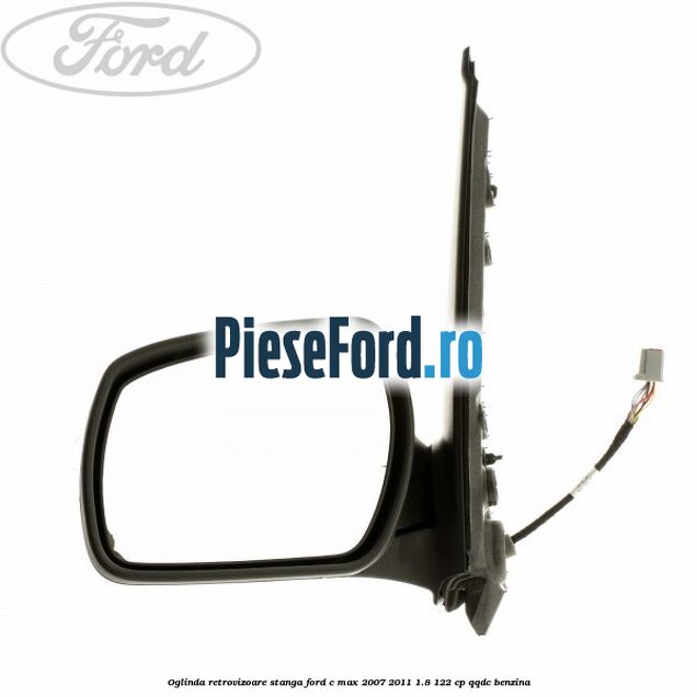 Oglinda retrovizoare stanga Ford C-Max 2007-2011 1.8 122 cp QQDC benzina