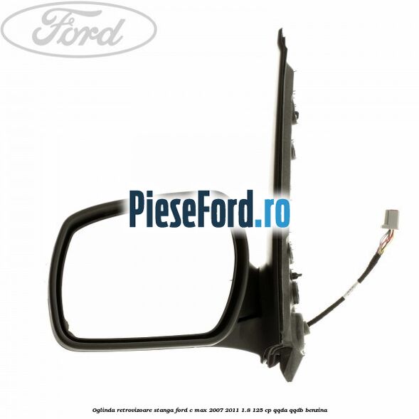 Oglinda retrovizoare stanga Ford C-Max 2007-2011 1.8 125 cp QQDA, QQDB benzina