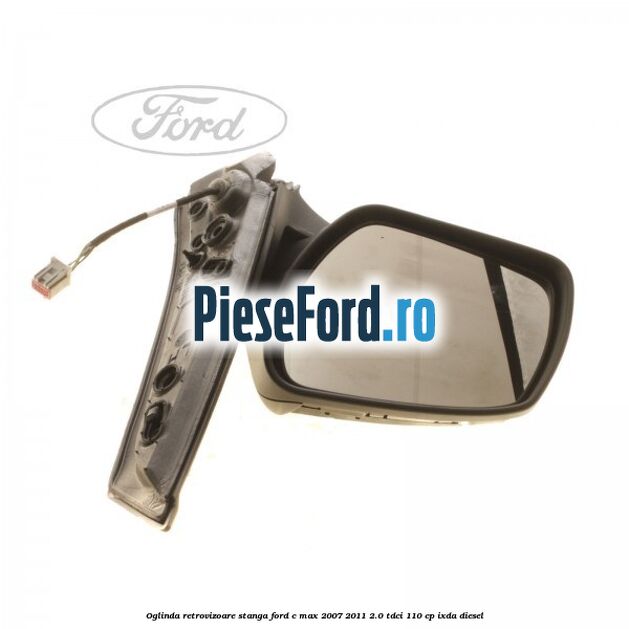 Oglinda retrovizoare stanga Ford C-Max 2007-2011 2.0 TDCi 110 cp IXDA diesel