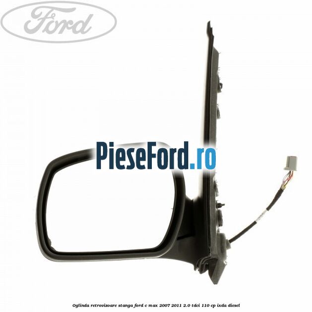 Oglinda retrovizoare stanga Ford C-Max 2007-2011 2.0 TDCi 110 cp IXDA diesel