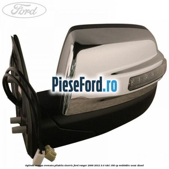 Oglinda stanga cromata pliabila electric Ford Ranger 2006-2012 3.0 TDCi 156 cp MD30DITC, WEAT diesel