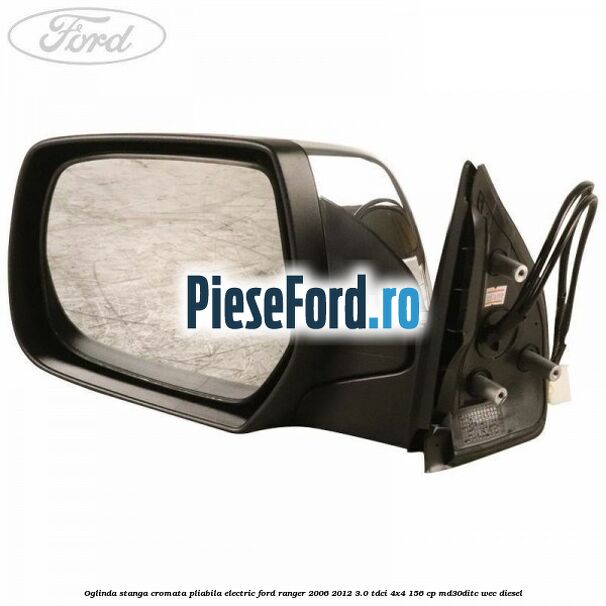 Oglinda stanga cromata pliabila electric Ford Ranger 2006-2012 3.0 TDCi 4x4 156 cp MD30DITC, WEC diesel