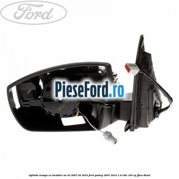 Oglinda stanga cu incalzire an 02/2007-03/2010 Ford Galaxy 2007-2014 1.8 TDCi 100 cp FFWA diesel