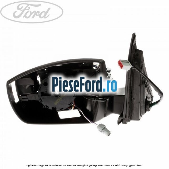 Oglinda stanga cu incalzire an 02/2007-03/2010 Ford Galaxy 2007-2014 1.8 TDCi 125 cp Oglinda stanga cu incalzire an 02/2007-03/2010 Ford Galaxy 2007-2014 1.8 TDCi 125 cp QYWA diesel