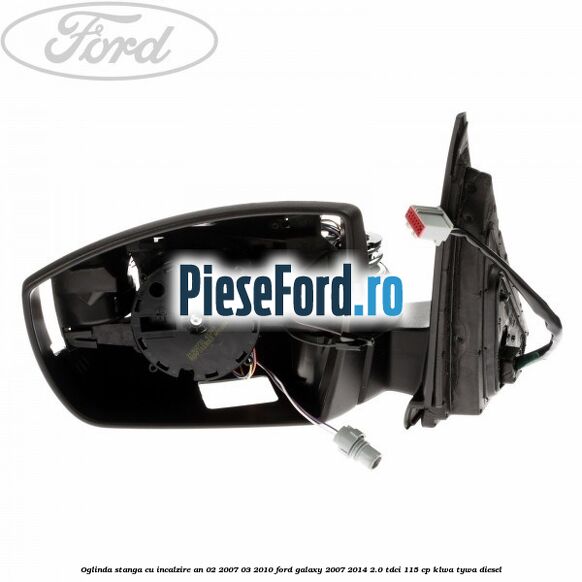 Oglinda stanga cu incalzire an 02/2007-03/2010 Ford Galaxy 2007-2014 2.0 TDCi 115 cp KLWA, TYWA diesel