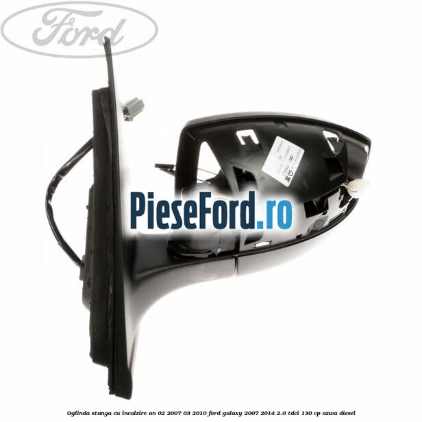 Oglinda stanga cu incalzire an 02/2007-03/2010 Ford Galaxy 2007-2014 2.0 TDCi 130 cp Oglinda stanga cu incalzire an 02/2007-03/2010 Ford Galaxy 2007-2014 2.0 TDCi 130 cp AZWA diesel