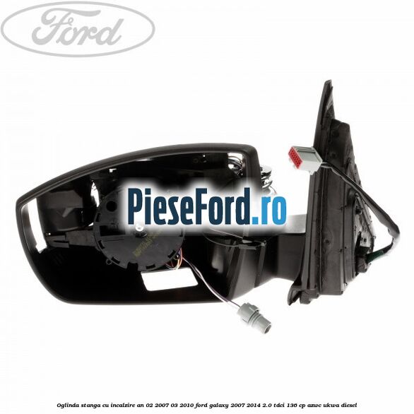 Oglinda stanga cu incalzire an 02/2007-03/2010 Ford Galaxy 2007-2014 2.0 TDCi 136 cp AZWC, UKWA diesel