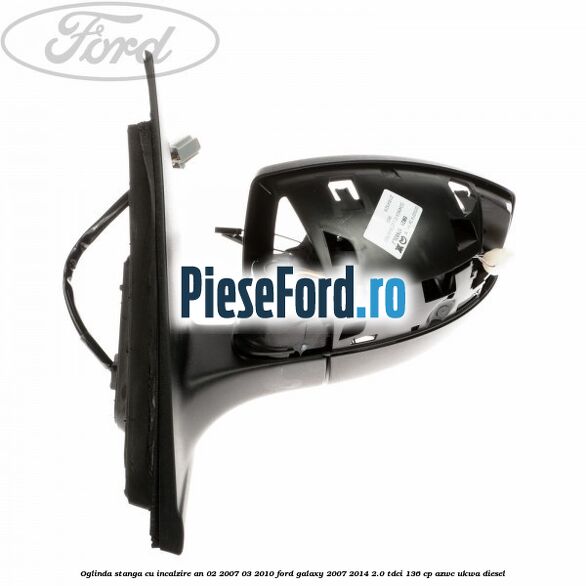 Oglinda stanga cu incalzire an 02/2007-03/2010 Ford Galaxy 2007-2014 2.0 TDCi 136 cp Oglinda stanga cu incalzire an 02/2007-03/2010 Ford Galaxy 2007-2014 2.0 TDCi 136 cp AZWC, UKWA diesel