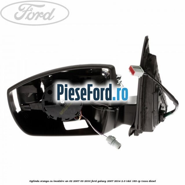 Oglinda stanga cu incalzire an 02/2007-03/2010 Ford Galaxy 2007-2014 2.0 TDCi 163 cp TXWA diesel