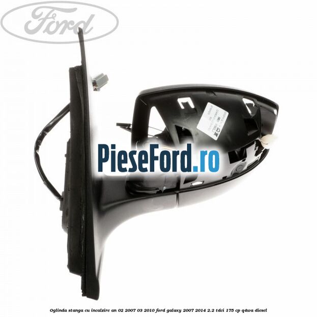 Oglinda stanga cu incalzire an 02/2007-03/2010 Ford Galaxy 2007-2014 2.2 TDCi 175 cp Q4WA diesel