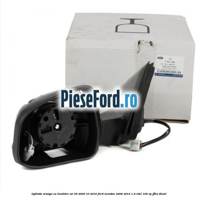 Oglinda stanga cu incalzire an 09/2009-10/2010 Ford Mondeo 2008-2014 1.8 TDCi 100 cp FFBA diesel