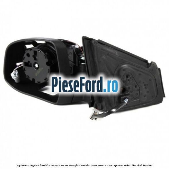 Oglinda stanga cu incalzire an 09/2009-10/2010 Ford Mondeo 2008-2014 2.0 145 cp AOBA, AOBC, TBBA, TBBB benzina