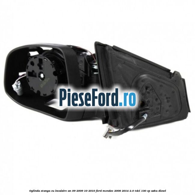 Oglinda stanga cu incalzire an 09/2009-10/2010 Ford Mondeo 2008-2014 2.0 TDCi 130 cp Oglinda stanga cu incalzire an 09/2009-10/2010 Ford Mondeo 2008-2014 2.0 TDCi 130 cp AZBA diesel