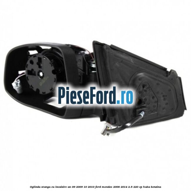 Oglinda stanga cu incalzire an 09/2009-10/2010 Ford Mondeo 2008-2014 2.5 220 cp HUBA benzina
