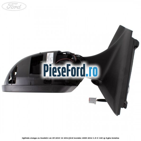 Oglinda stanga cu incalzire an 09/2010-12/2014 Ford Mondeo 2008-2014 1.6 Ti 120 cp KGBA benzina