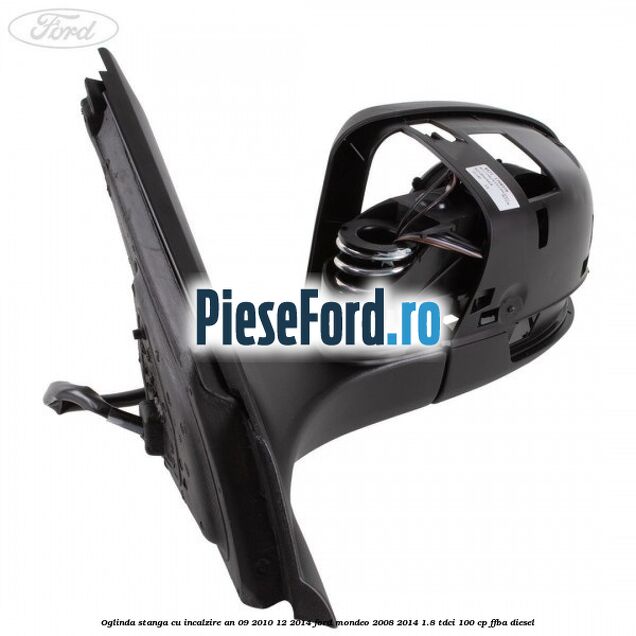 Oglinda stanga cu incalzire an 09/2010-12/2014 Ford Mondeo 2008-2014 1.8 TDCi 100 cp FFBA diesel