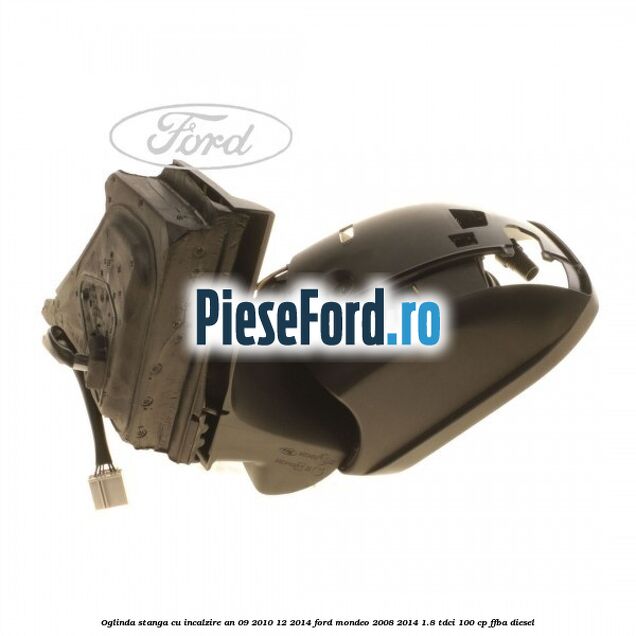 Oglinda stanga cu incalzire an 09/2010-12/2014 Ford Mondeo 2008-2014 1.8 TDCi 100 cp FFBA diesel