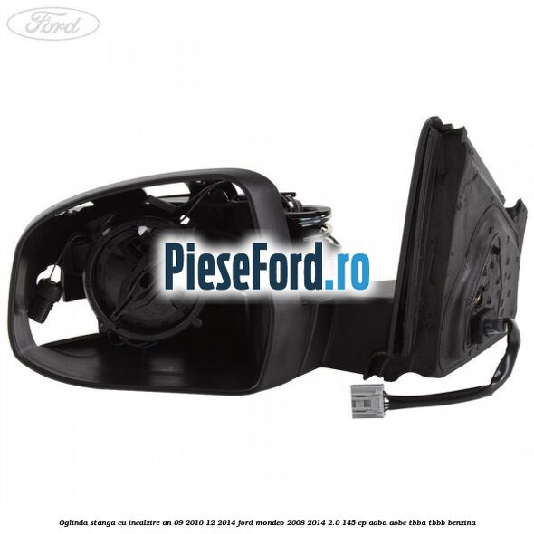 Oglinda stanga cu incalzire an 09/2010-12/2014 Ford Mondeo 2008-2014 2.0 145 cp AOBA, AOBC, TBBA, TBBB benzina