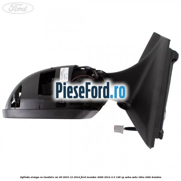 Oglinda stanga cu incalzire an 09/2010-12/2014 Ford Mondeo 2008-2014 2.0 145 cp AOBA, AOBC, TBBA, TBBB benzina