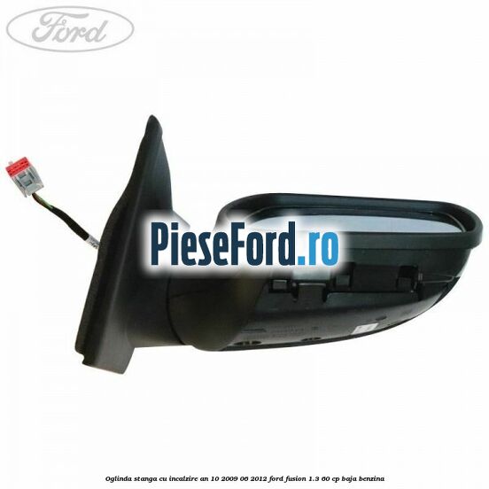 Oglinda stanga cu incalzire an 10/2009-06/2012 Ford Fusion 1.3 60 cp BAJA benzina