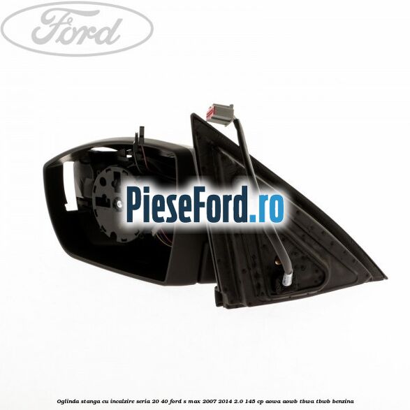 Oglinda stanga cu incalzire seria 20/40 Ford S-Max 2007-2014 2.0 145 cp AOWA, AOWB, TBWA, TBWB benzina