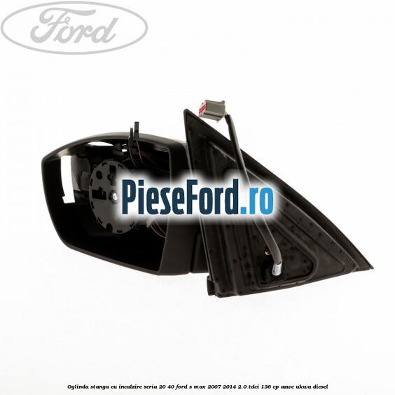 Oglinda stanga cu incalzire seria 20/40 Ford S-Max 2007-2014 2.0 TDCi 136 cp AZWC, UKWA diesel
