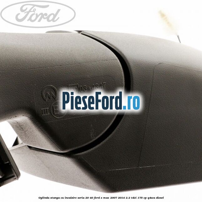 Oglinda stanga cu incalzire seria 20/40 Ford S-Max 2007-2014 2.2 TDCi 175 cp Q4WA diesel