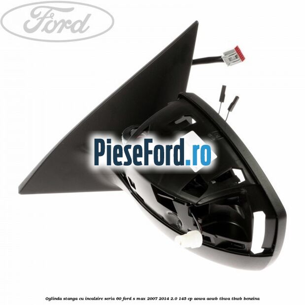 Oglinda stanga cu incalzire seria 60 Ford S-Max 2007-2014 2.0 145 cp AOWA, AOWB, TBWA, TBWB benzina