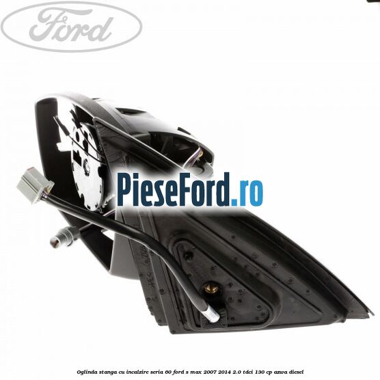 Oglinda stanga cu incalzire seria 60 Ford S-Max 2007-2014 2.0 TDCi 130 cp Oglinda stanga cu incalzire seria 60 Ford S-Max 2007-2014 2.0 TDCi 130 cp AZWA diesel