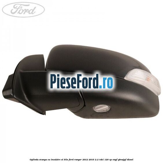 Oglinda stanga cu incalzire si BLIS Ford Ranger 2012-2015 2.2 TDCi 120 cp ENPF, GBVAJPF diesel