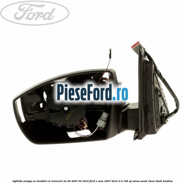 Oglinda stanga cu incalzire si memorie an 05/2007-03/2010 Ford S-Max 2007-2014 2.0 145 cp AOWA, AOWB, TBWA, TBWB benzina