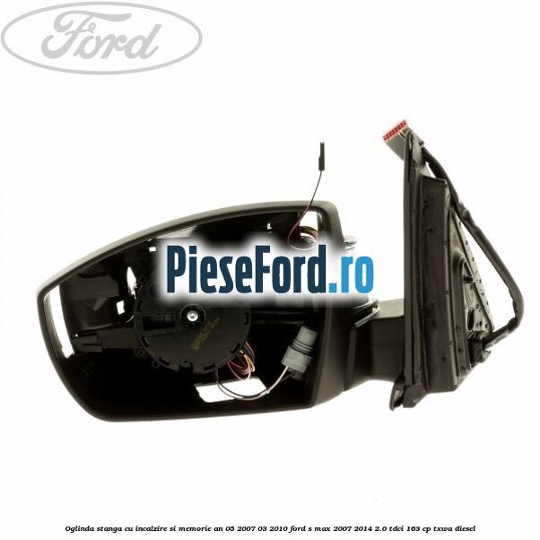 Oglinda stanga cu incalzire si memorie an 05/2007-03/2010 Ford S-Max 2007-2014 2.0 TDCi 163 cp TXWA diesel