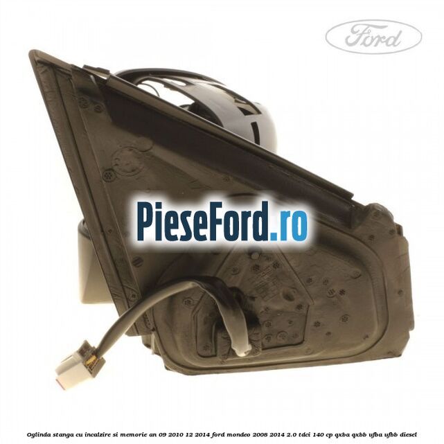 Oglinda stanga cu incalzire si memorie an 09/2010-12/2014 Ford Mondeo 2008-2014 2.0 TDCi 140 cp QXBA, QXBB, UFBA, UFBB diesel