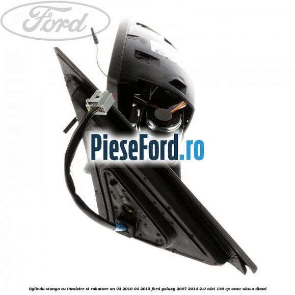 Oglinda stanga cu incalzire si rabatare an 03/2010-04/2015 Ford Galaxy 2007-2014 2.0 TDCi 136 cp AZWC, UKWA diesel