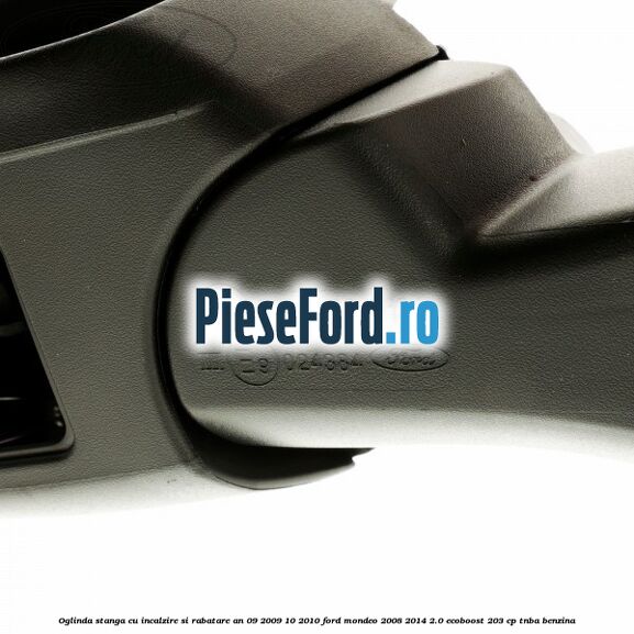 Oglinda stanga cu incalzire si rabatare an 09/2009-10/2010 Ford Mondeo 2008-2014 2.0 EcoBoost 203 cp TNBA benzina