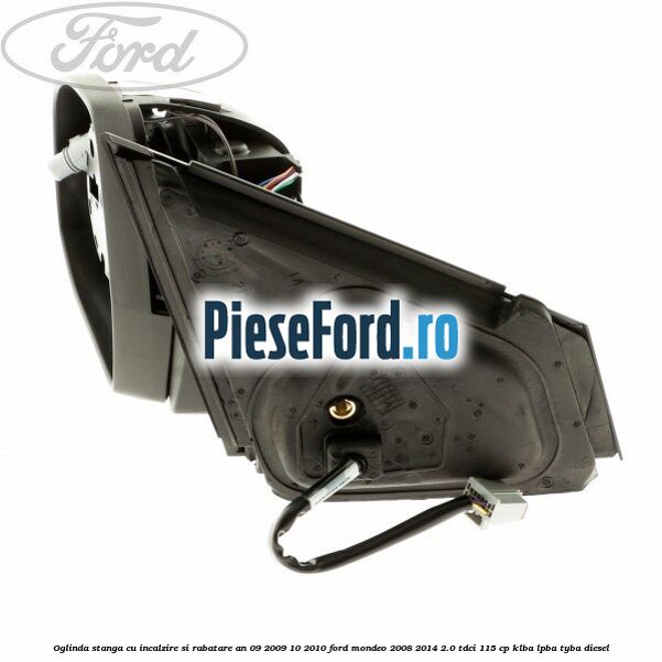 Oglinda stanga cu incalzire si rabatare an 09/2009-10/2010 Ford Mondeo 2008-2014 2.0 TDCi 115 cp KLBA, LPBA, TYBA diesel