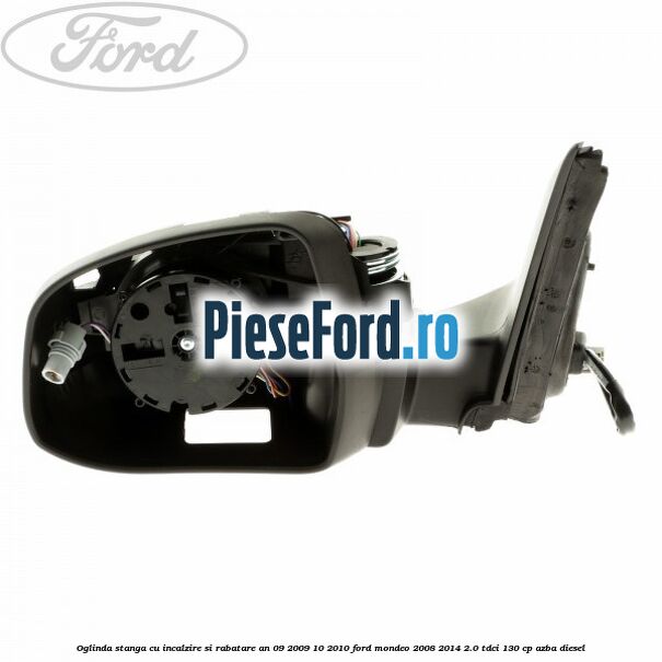 Oglinda stanga cu incalzire si rabatare an 09/2009-10/2010 Ford Mondeo 2008-2014 2.0 TDCi 130 cp AZBA diesel