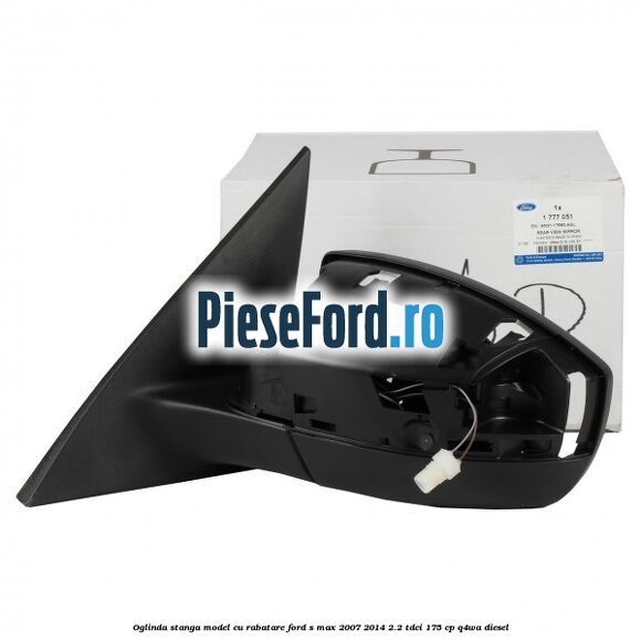 Oglinda stanga model cu rabatare Ford S-Max 2007-2014 2.2 TDCi 175 cp Q4WA diesel