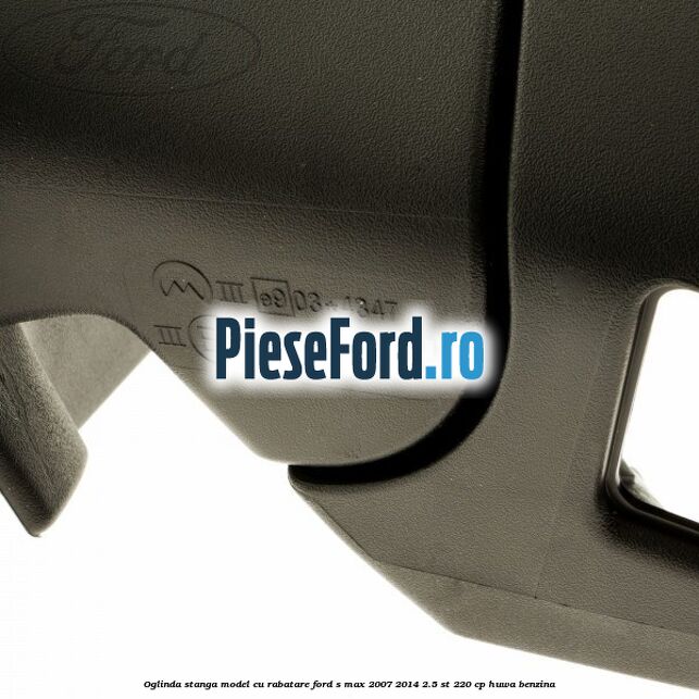 Oglinda stanga model cu rabatare Ford S-Max 2007-2014 2.5 ST 220 cp Oglinda stanga model cu rabatare Ford S-Max 2007-2014 2.5 ST 220 cp HUWA benzina