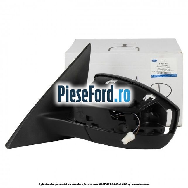 Oglinda stanga model cu rabatare Ford S-Max 2007-2014 2.5 ST 220 cp Oglinda stanga model cu rabatare Ford S-Max 2007-2014 2.5 ST 220 cp HUWA benzina