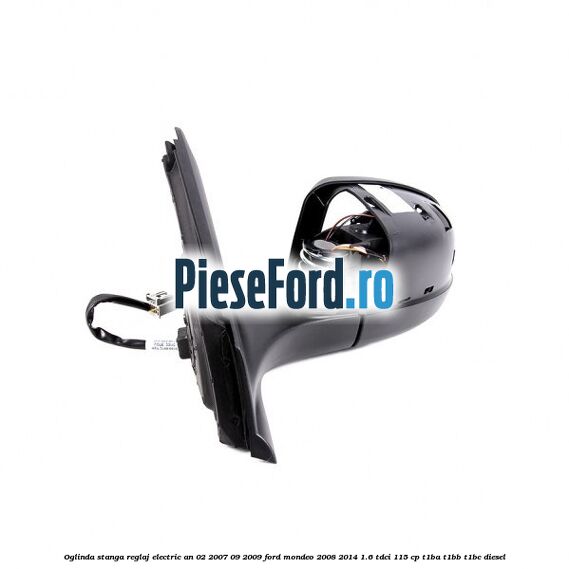 Oglinda stanga reglaj electric an 02/2007-09/2009 Ford Mondeo 2008-2014 1.6 TDCi 115 cp T1BA, T1BB, T1BC diesel